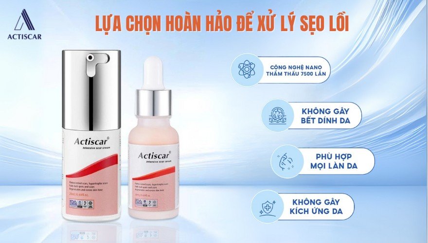 Actiscar sẹo lồi đảm bảo an toàn và hiệu quả
